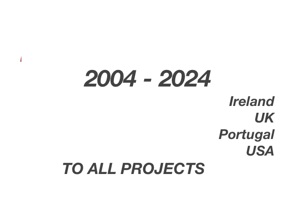[ PROJECTS ]
2004 - 2024
Ireland
UK
Portugal
USA
LINK TO ALL PROJECTS
   